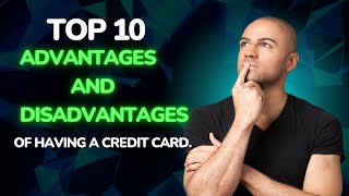 Top 10 Advantages and Disadvantages of Having a Credit Card.