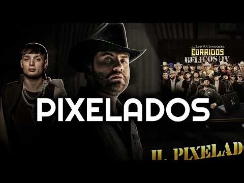 Pixelados, Luis R Conriquez, Peso Pluma, Natanael Cano, Gabito Ballesteros, Padrinito Toys, Octavio