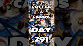 Coffee & (Pokémon) Cards - Day 291!