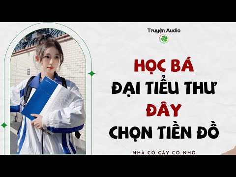 Full audio | HỌC BÁ ĐẠI TIỂU THƯ ĐÂY, CHỌN TIỀN ĐỒ | Truyện Audio #truyenaudio