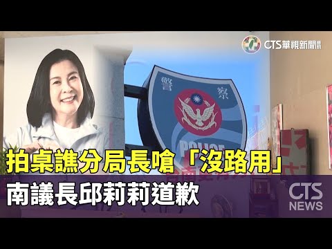 拍桌譙分局長嗆「沒路用」　南議長邱莉莉道歉