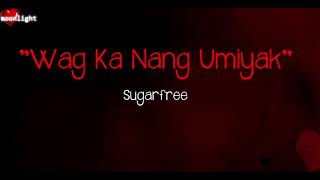 Sugarfree  |  Wag Ka Nang Umiyak  |  Lyrics