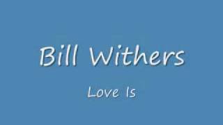 Bill Withers   Love Is