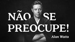 Alan Watts - Não se Preocupe!