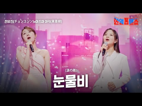 전유진(チョンユジン)X아즈마 아키(東亜樹) - 눈물비(涙の雨)｜한일톱텐쇼 32회