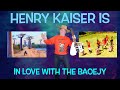HENRY KAISER is in love with the BAOEJY
