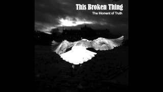 This Broken Thing - The Moment of Truth