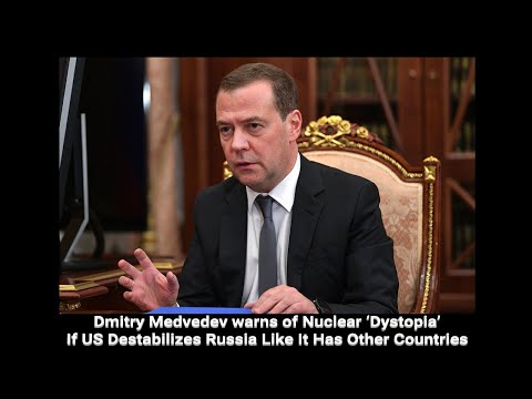 Dmitry Medvedev warns of Nuclear ‘Dystopia’ If US Destabilizes Russia Like It Has Other Countries