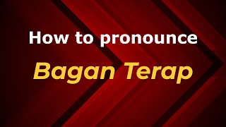 How to pronounce Bagan Terap