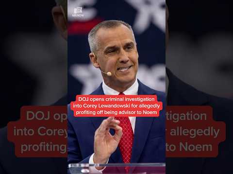 DOJ opens investigation into Corey Lewandowski for allegedly profiting off being advisor to Noem