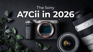 The Sony A7Cii In 2026 | Is It Still Worth Buying?