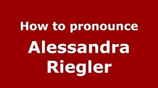 How to pronounce Alessandra Riegler
