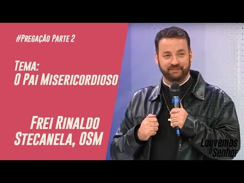 Pregação Frei Rinaldo Stecanela, OSM - Louvemos o Senhor - 16/06/2019 - Parte 2
