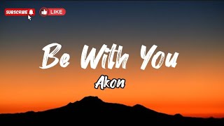 Be With You- Akon (Lyrics)
