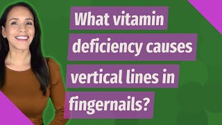 What vitamin deficiency causes vertical lines in fingernails?