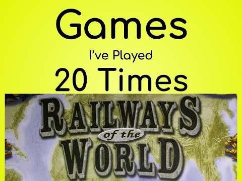 GIP 20 (Games I’ve Played 20 Times) Railways of the World