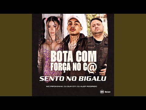 BOTA COM FORÇA NO C@ - SENTO NO BIGALU