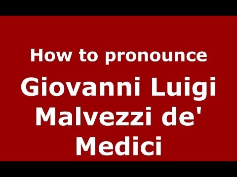How to pronounce Giovanni Luigi Malvezzi de' Medici (Italian/Italy) - PronounceNames.com