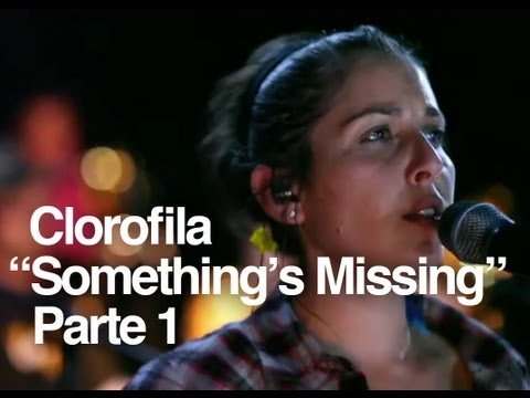 Clorofila : Something's Missing - Part 1