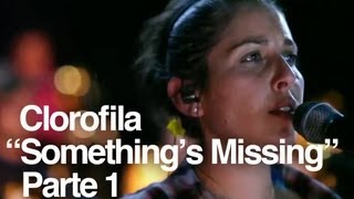 Clorofila : Something's Missing - Part 1