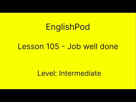 EnglishPod 105 - Intermediate - Job Well Done