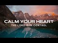 Calm Your Heart, The Lord Is In Control / Soaking Worship Music / Instrumental Music for Prayer