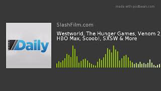 Westworld, The Hunger Games, Venom 2, HBO Max, Scoob!, SXSW & More
