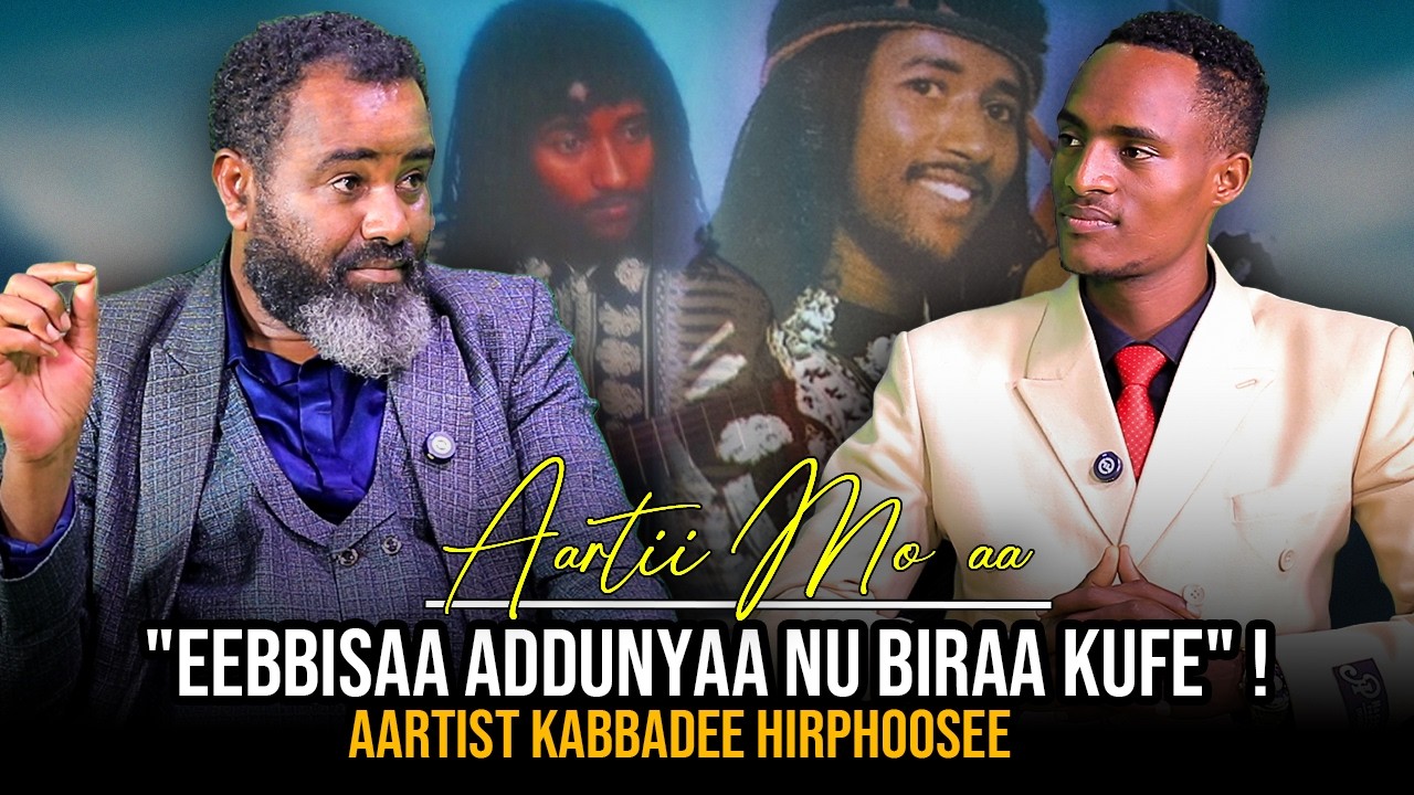 "Eebbisaa Addunyaa Nu Biraa Kufe" ! Aartist Kabbadee Hirphoosee - Aartii Mo'aa