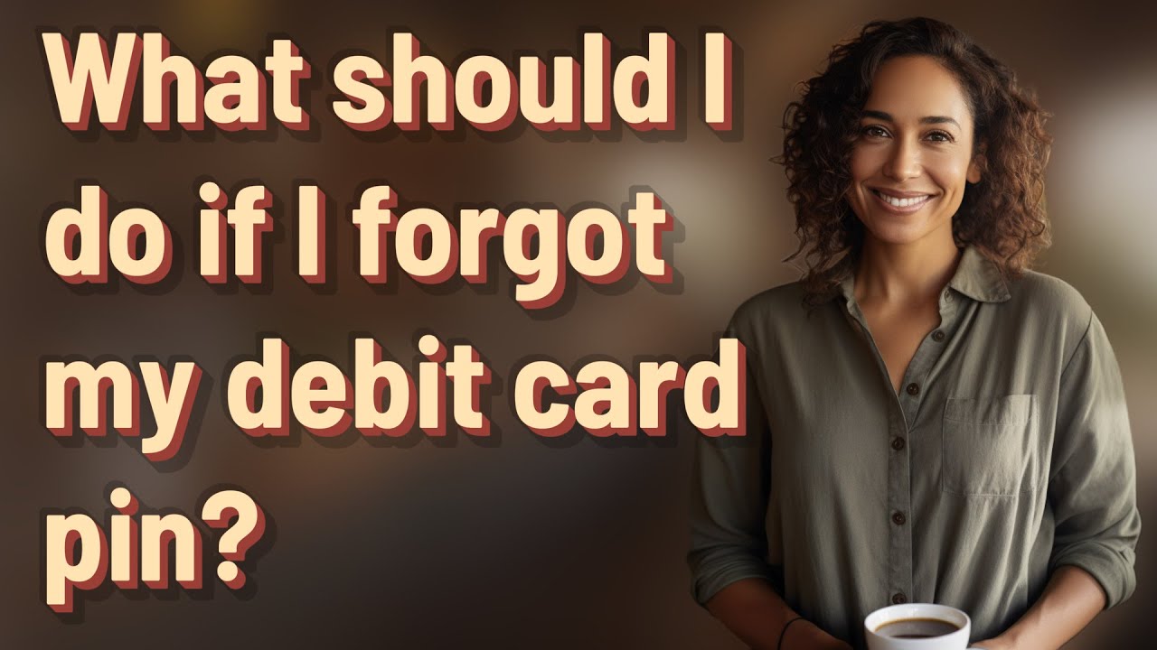 What should I do if I forgot my debit card pin?