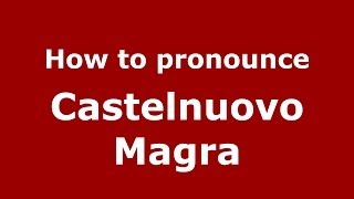 How to pronounce Castelnuovo Magra