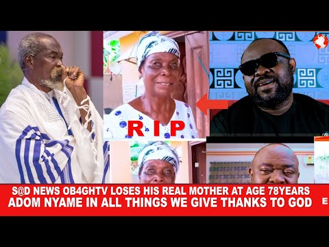 S@d News Ob4 loses his Real Mother at age 78 Years ,Adom Nyame in everything we give thanks to God