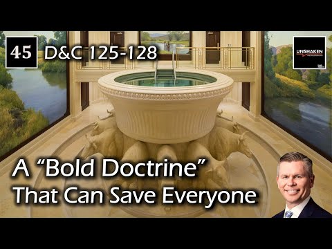 Come Follow Me - D&C 125-128 - A "Bold Doctrine" that Can Save Everyone