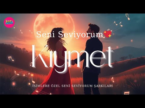 Kıymet – Seni Seviyorum | İsme Özel Duygusal Aşk Şarkısı