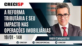 A Reforma Tributária e seu Impacto nas Operações Imobiliárias - André Campestrini