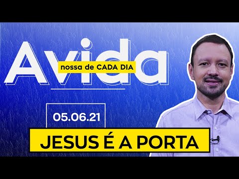 JESUS É A PORTA / A Vida Nossa de Cada Dia - 05/06/21