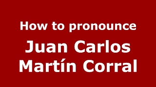 How to pronounce Juan Carlos Martín Corral