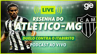 AO VIVO! GE ATLÉTICO-MG ANALISA GOLEADA CONTRA O ITABIRITO PELO MINEIRO #podcast | ge.globo