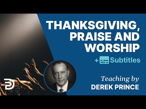 Thanksgiving, Praise & Worship | Derek Prince