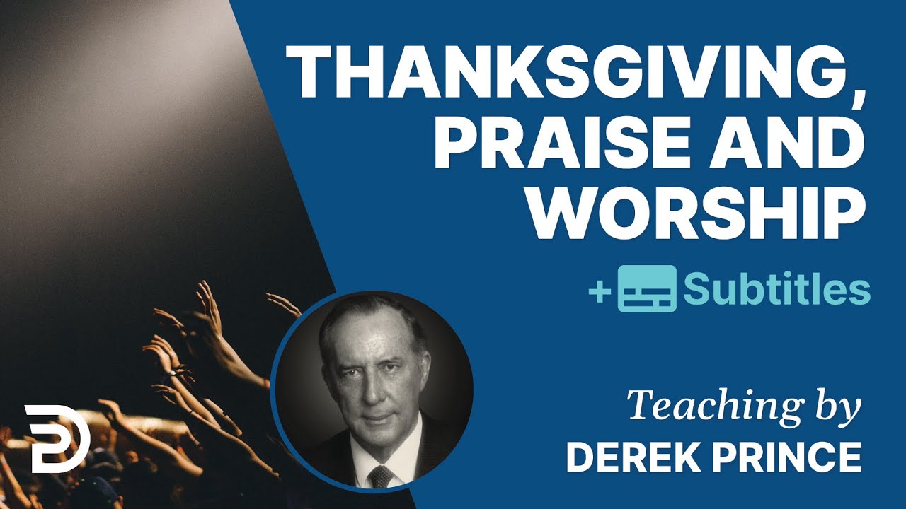 Thanksgiving, Praise & Worship | Derek Prince