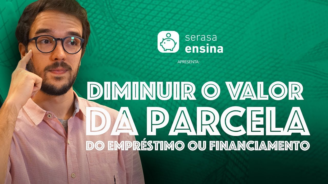 Como diminuir o valor da parcela do financiamento - Serasa Ensina