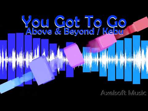 Above And Beyond/Kebu - You Got To Go (Axelsoft's Kebu-is-King Remix)
