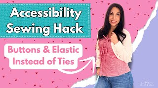 Accessibility Sewing Hacks: Tie-Front Top with Buttons & Elastic | Adaptive Clothing Tutorial