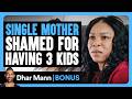 SINGLE MOTHER Shamed For Having 3 KIDS Dhar Mann Bonus