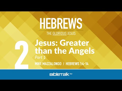 Jesus: Greater than the Angels (Hebrews 1) – Mike Mazzalongo | BibleTalk.tv