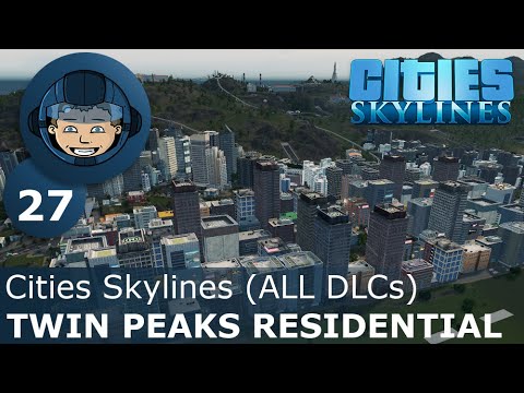 TWIN PEAKS RESIDENTIAL: Cities Skylines (All DLCs) - Ep. 27 - Building a Beautiful City