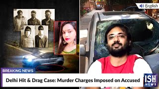 Delhi Hit & Drag Case: Murder Charges Imposed on Accused