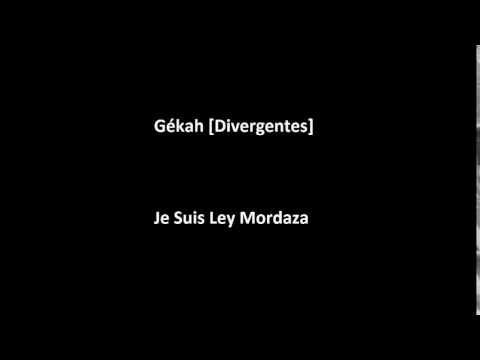 Gékah [Divergentes] - Je Suis Ley Mordaza
