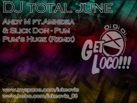 DJ Total June 09 - 05 - Andy M ft Amnesia & Slick Don - Pum Pum's Huge (Remix)