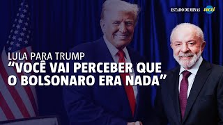 Lula diz a Trump: "Com três reuniões você vai perceber que o Bolsonaro era nada"