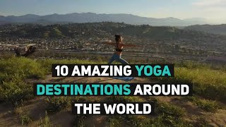 10 Amazing Yoga Destinations Around the World